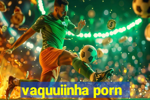 vaquuiinha porn